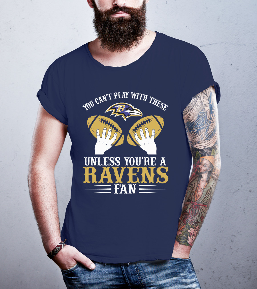 You Can't Play With These Unless You're A Ravens Fan Baltimore Ravens T-Shirt