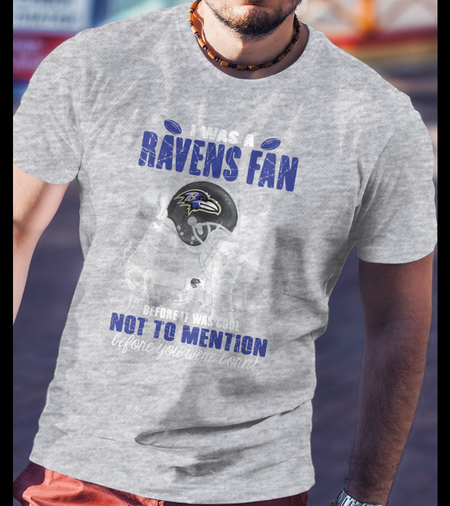 I Was A Baltimore Ravens Fan Before It Was Cool Not To Mention Before You Were Born T-Shirt