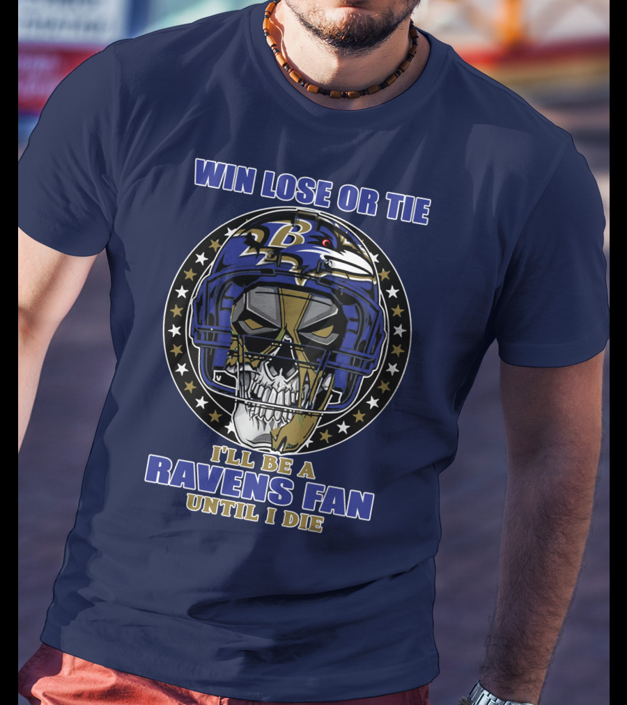 Win Lose Or Tie I'll Be A Ravens Fan Until I Die Baltimore Ravens 74 T-Shirt