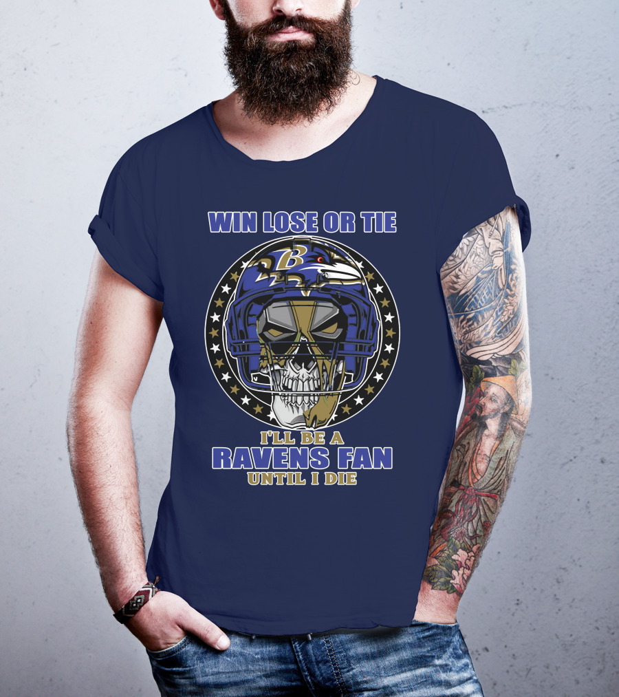 Win Lose Or Tie I'll Be A Ravens Fan Until I Die Baltimore Ravens 74 T-Shirt