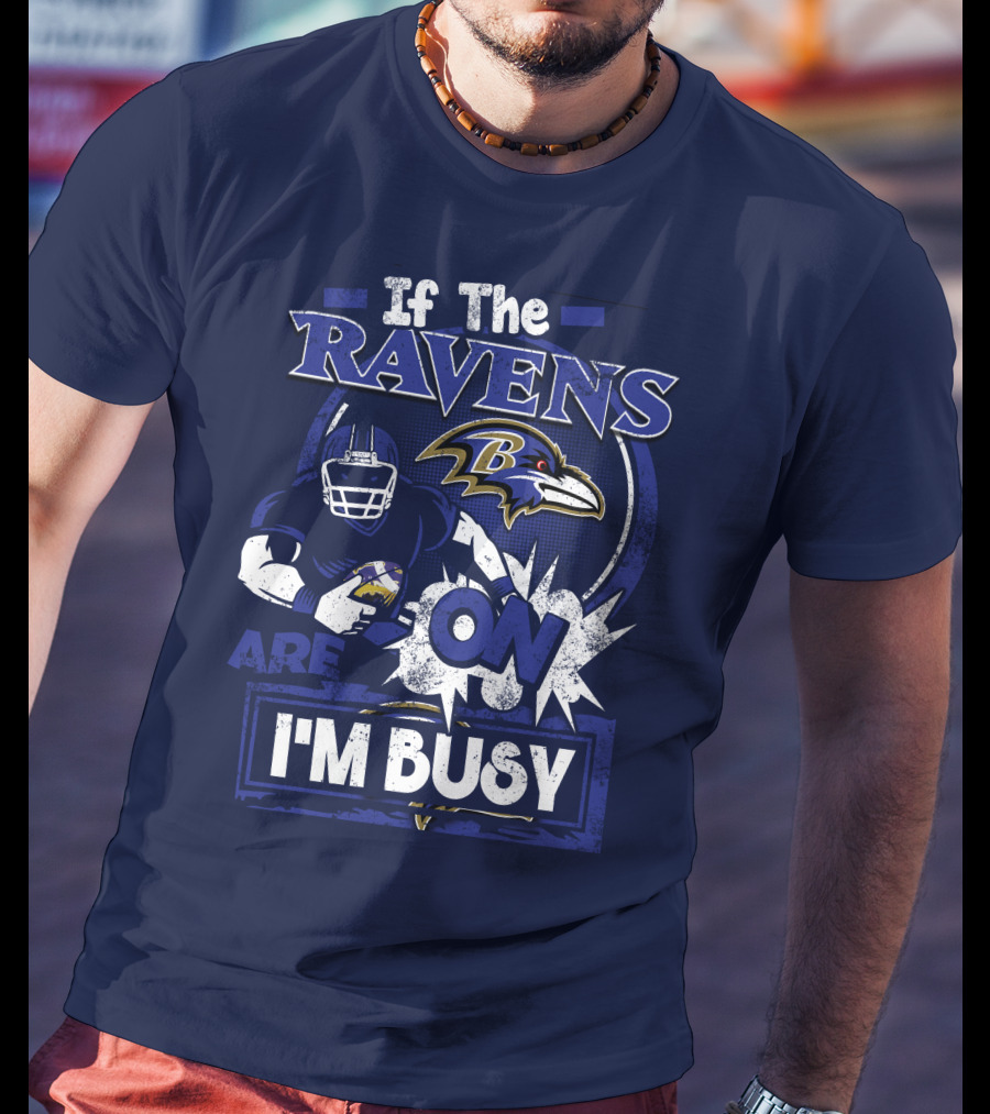 If The Ravens Are On I'm Busy Baltimore Ravens T-Shirt