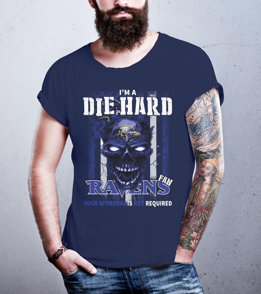 I'm A Die Hard Ravens Fan Your Approval Is Not Required T-Shirt