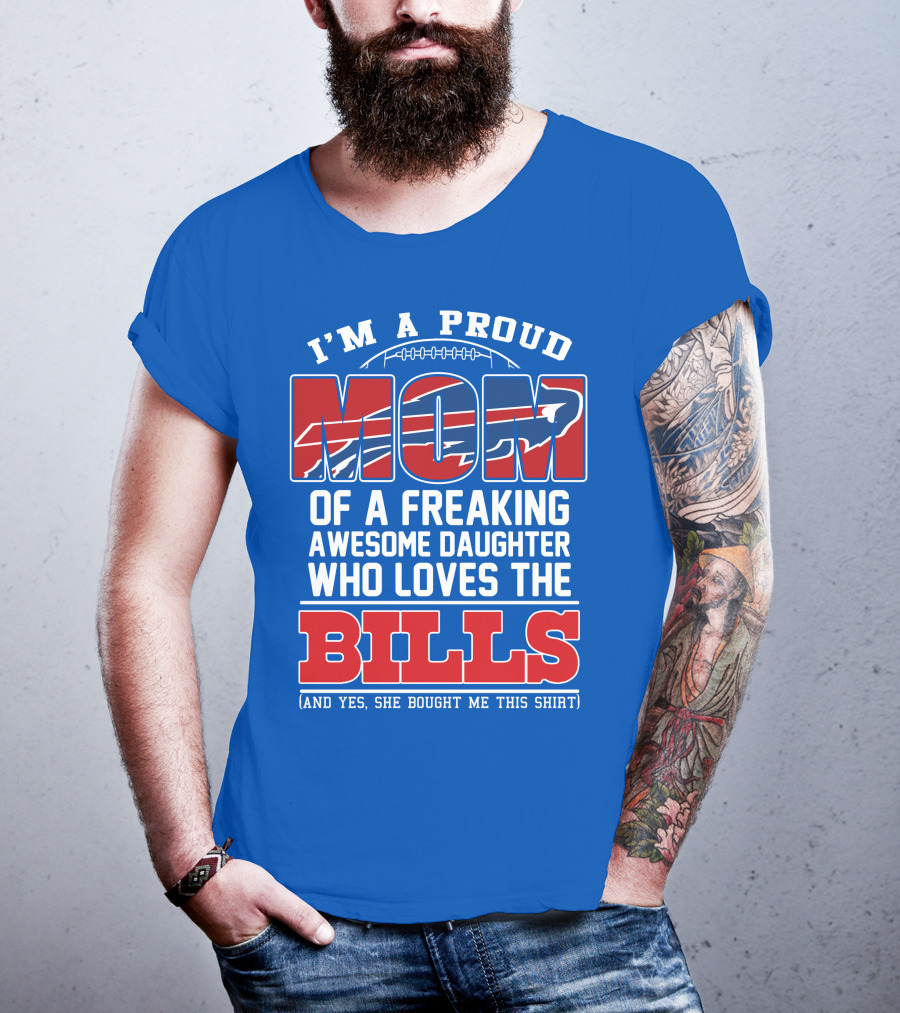 I'm A Proud Mom Of A Freaking Awesome Daughter Who Loves The Bills T-Shirt
