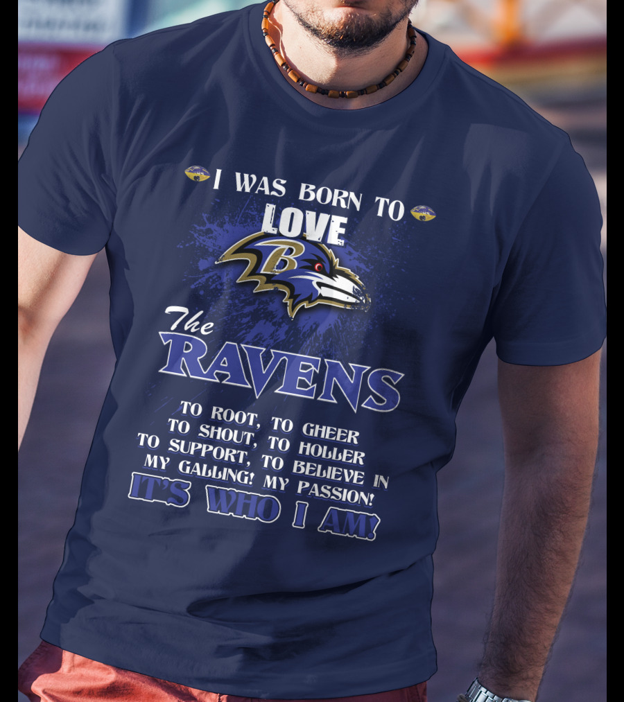 I Was Born To Love The Baltimore Ravens It's Who I Am T-Shirt