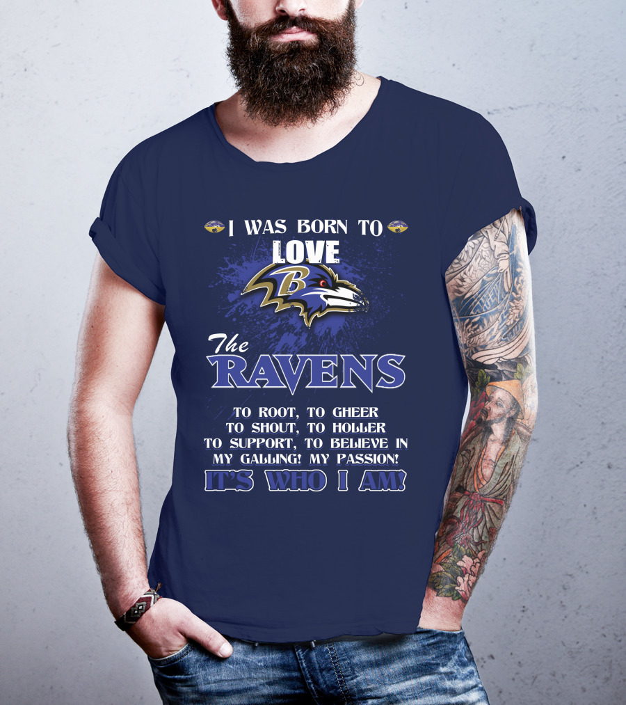 I Was Born To Love The Baltimore Ravens It's Who I Am T-Shirt