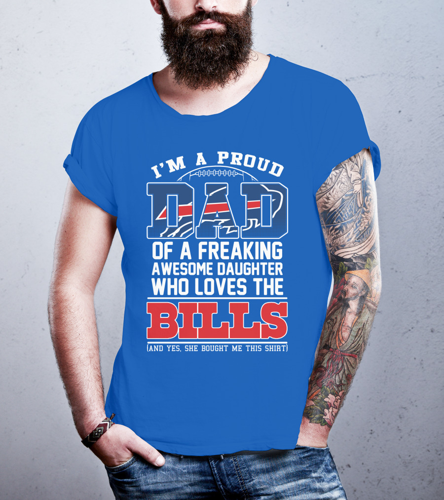 I'm A Proud Dad Of A Freaking Awesome Daughter Who Loves The Bills T-Shirt