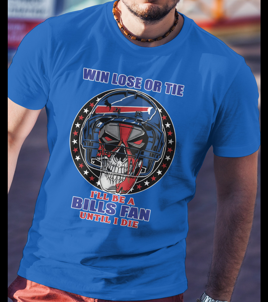 Win Lose Or Tie Bills Fan Until I Die Buffalo Bills 58 Skull Helmet T-Shirt