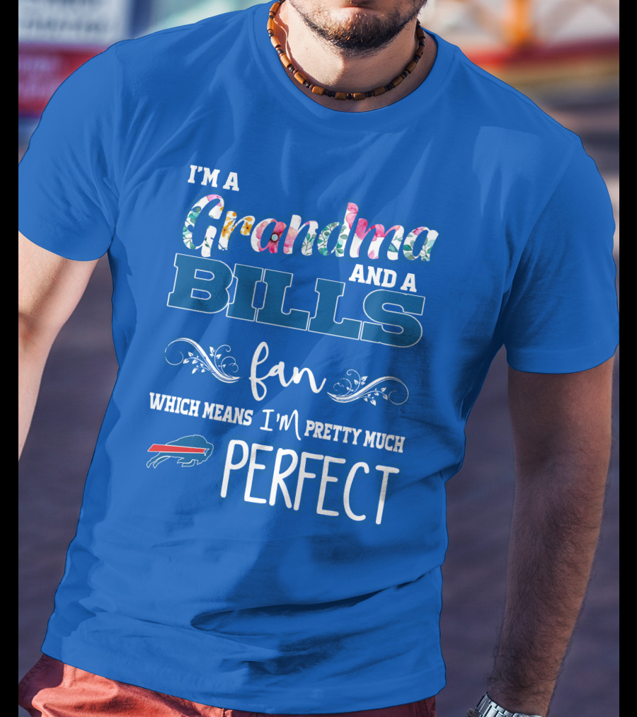 I'm A Grandma And A Bills Fan Which Means I'm Pretty Much Perfect Buffalo Bills Fan T-Shirt
