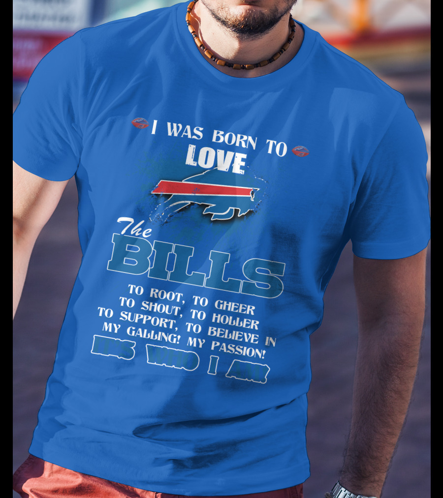 I Was Born To Love The Buffalo Bills It's Who I Am T-Shirt