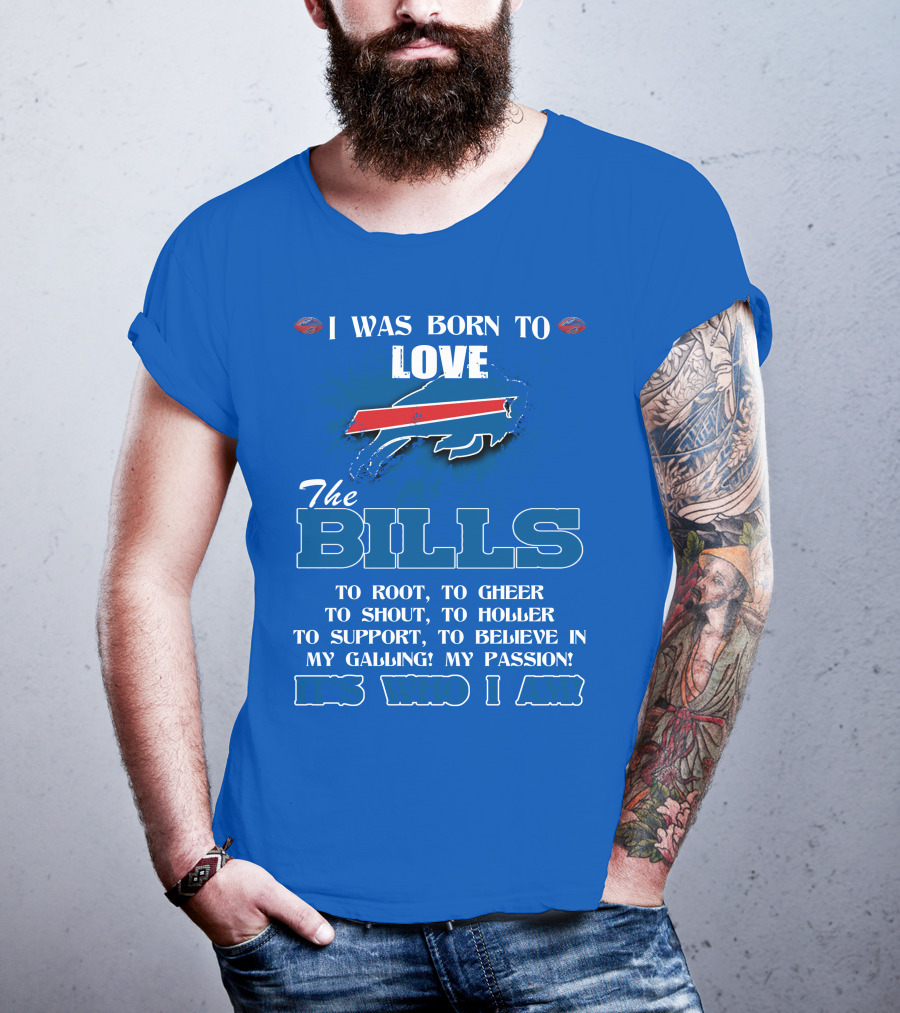 I Was Born To Love The Buffalo Bills It's Who I Am T-Shirt