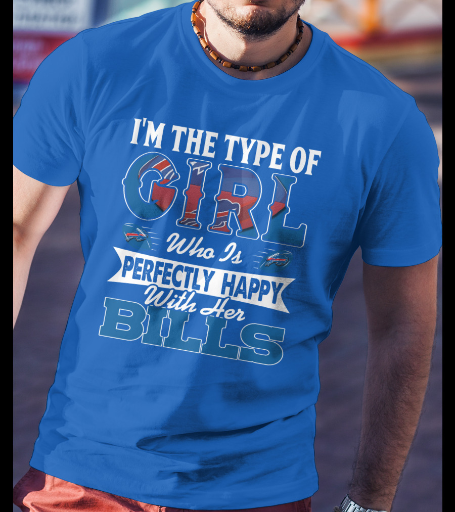 I'm The Type Of Girl Who Is Perfectly Happy With Her Bills Buffalo Bills T-Shirt