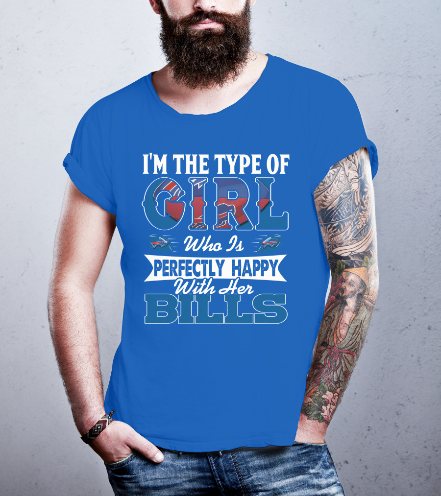 I'm The Type Of Girl Who Is Perfectly Happy With Her Bills Buffalo Bills T-Shirt