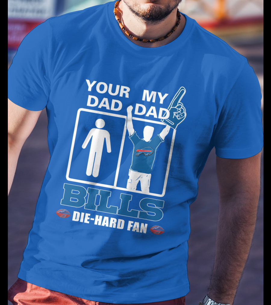 Your Dad My Dad Bills Die-Hard Fan T-Shirt