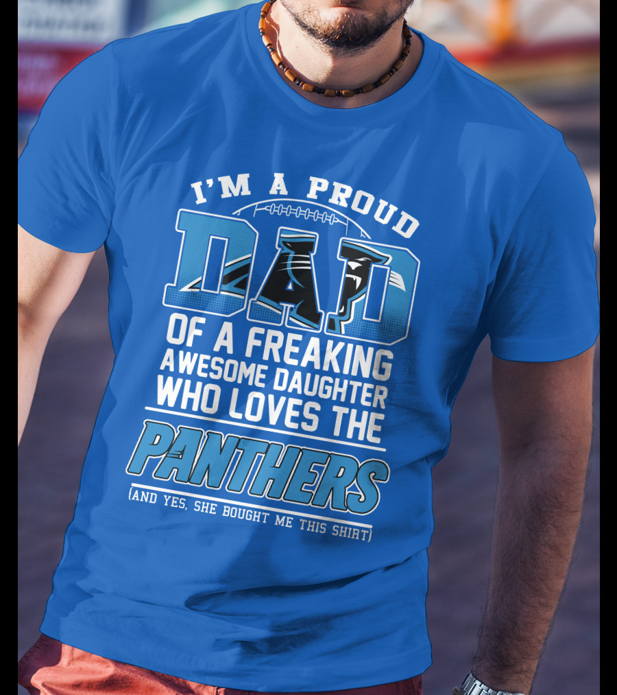 I'm A Proud Dad Of A Freaking Awesome Daughter Who Loves The Panthers T-Shirt