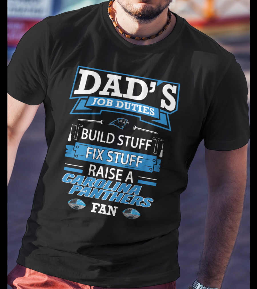 Dad's Job Duties Build Stuff Fix Stuff Raise A Carolina Panthers Fan T-Shirt