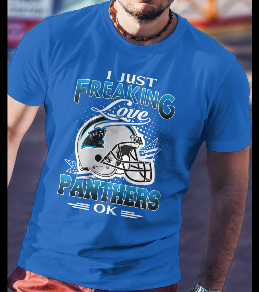 I Just Freaking Love Carolina Panthers Football Ok T-Shirt