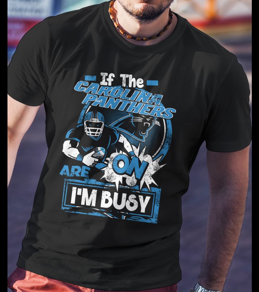 If The Carolina Panthers Are On I'm Busy T-Shirt