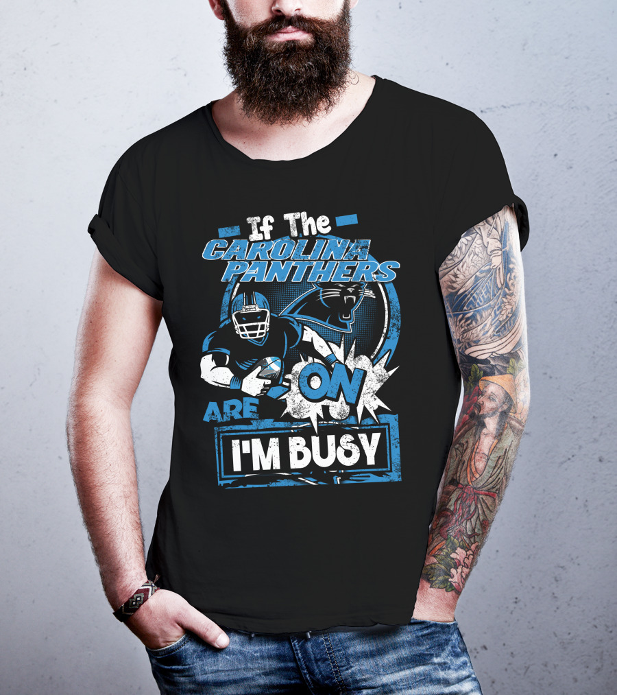 If The Carolina Panthers Are On I'm Busy T-Shirt