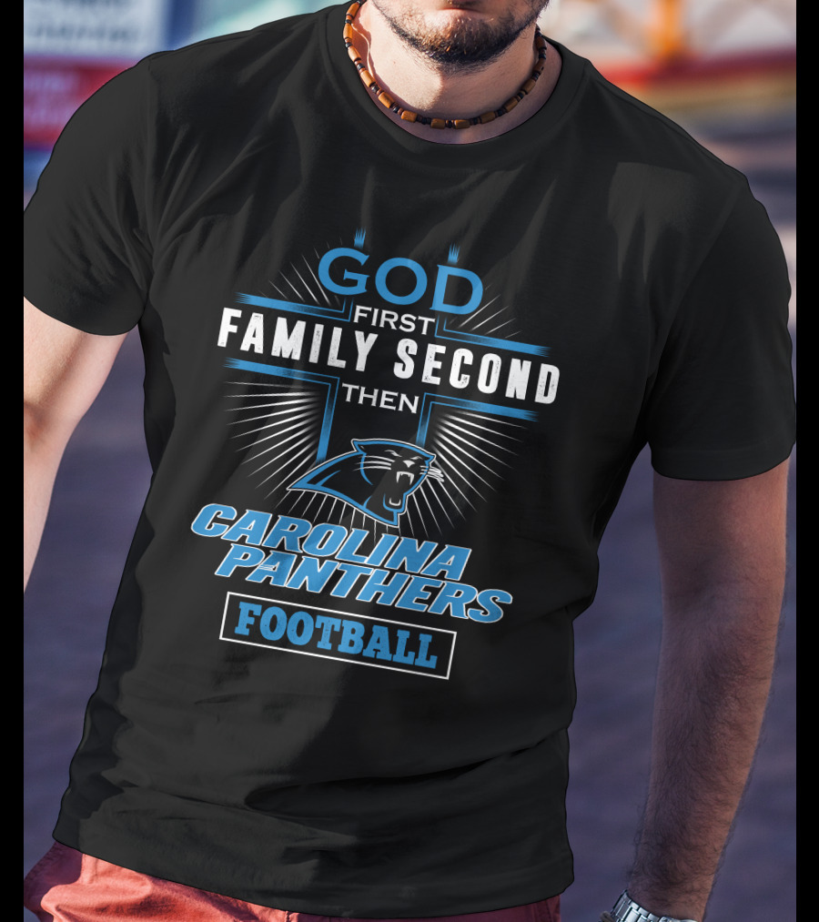 God First Family Second Then Carolina Panthers Football T-Shirt