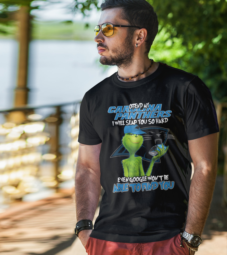 Offend My Carolina Panthers I Will Slap You So Hard Even Google Won't Be Able To Find You Grinch T-Shirt