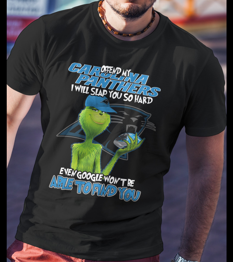 Offend My Carolina Panthers I Will Slap You So Hard Even Google Won't Be Able To Find You Grinch T-Shirt