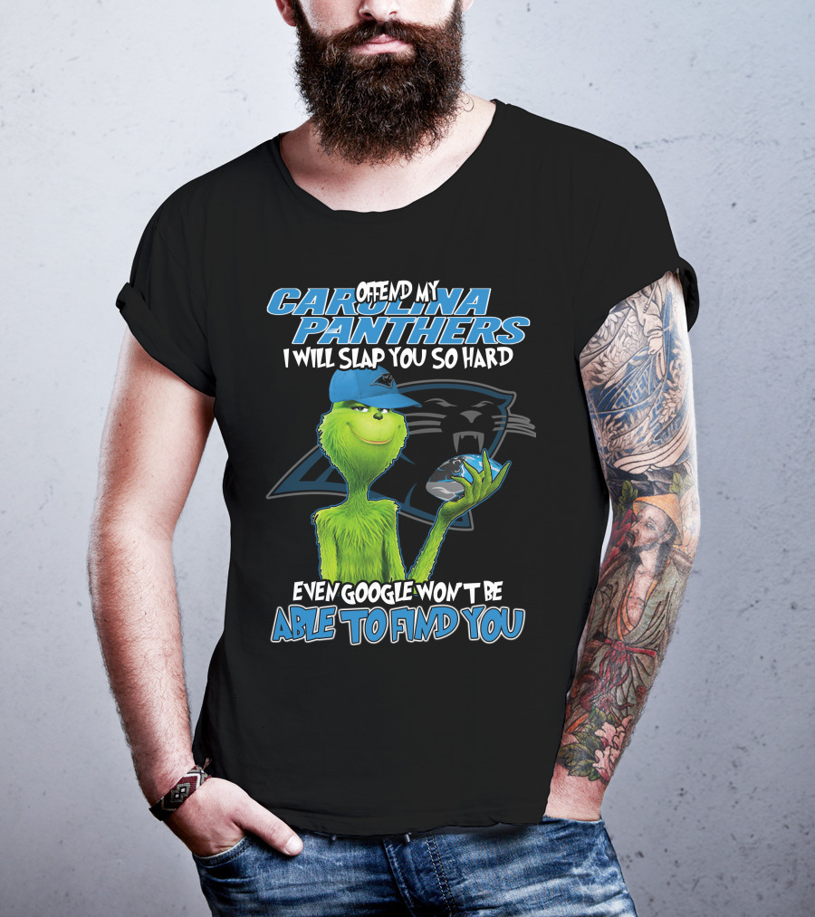 Offend My Carolina Panthers I Will Slap You So Hard Even Google Won't Be Able To Find You Grinch T-Shirt