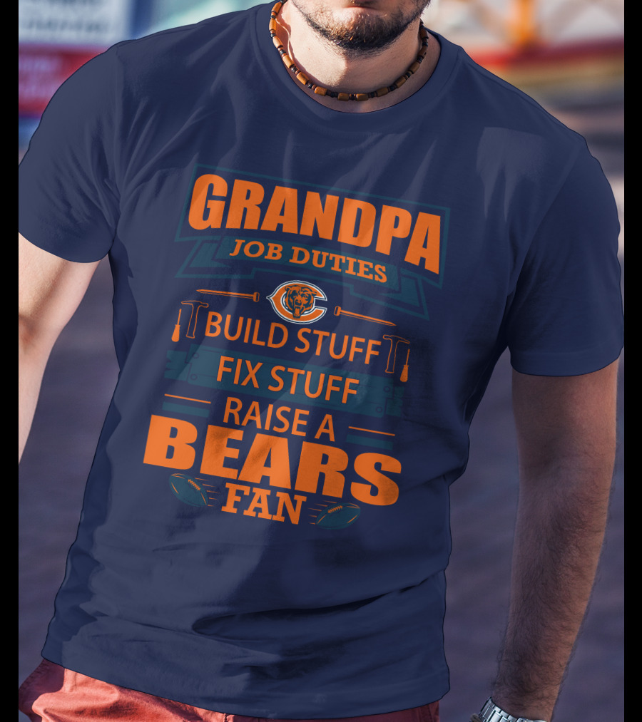 Grandpa Job Duties Chicago Bears Build Stuff Fix Stuff Raise A Bears Fan T-Shirt