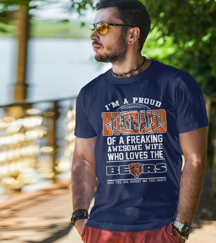 I'm A Proud Husband Of A Freaking Awesome Wife Who Loves The Bears T-Shirt