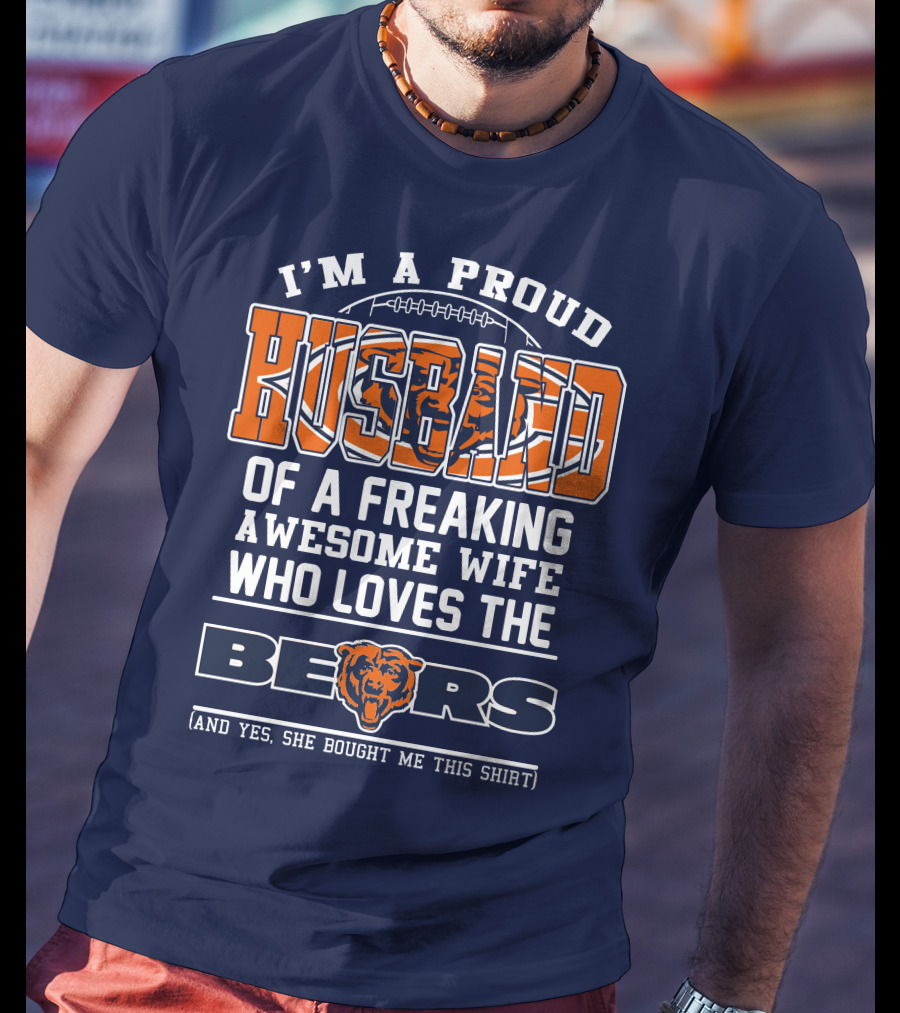 I'm A Proud Husband Of A Freaking Awesome Wife Who Loves The Bears T-Shirt