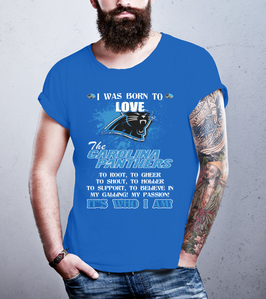 I Was Born To Love The Carolina Panthers It's Who I Am T-Shirt