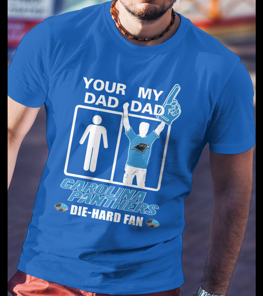 Your Dad My Dad Carolina Panthers Die-Hard Fan T-Shirt