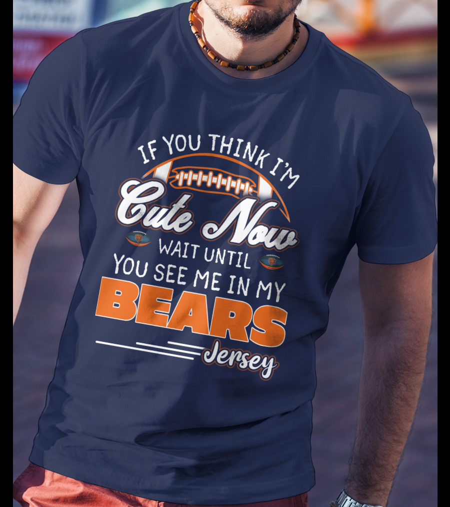 If You Think I'm Cute Now Wait Until You See Me In My Bears Jersey T-Shirt