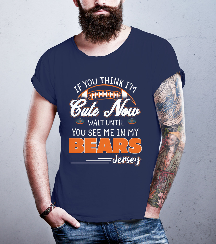 If You Think I'm Cute Now Wait Until You See Me In My Bears Jersey T-Shirt