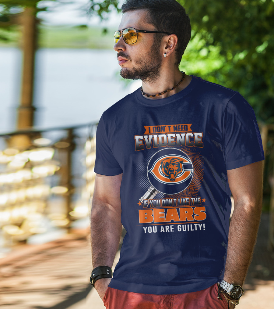 I Don't Need Evidence If You Don't Like The Chicago Bears You Are Guilty T-Shirt