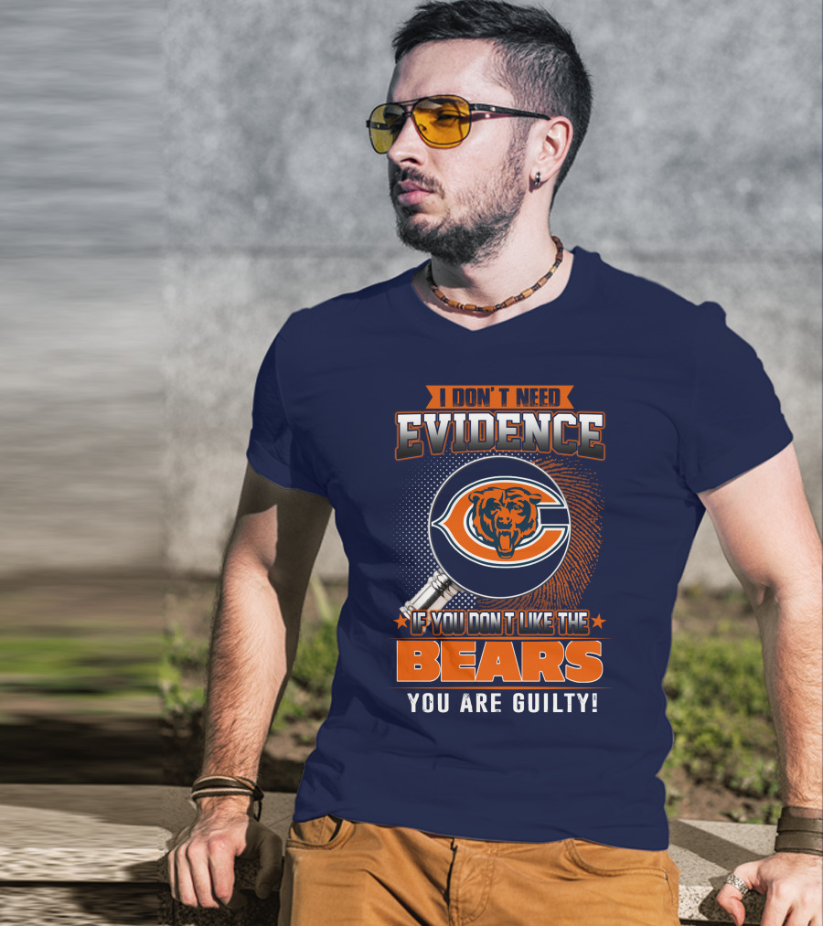I Don't Need Evidence If You Don't Like The Chicago Bears You Are Guilty T-Shirt