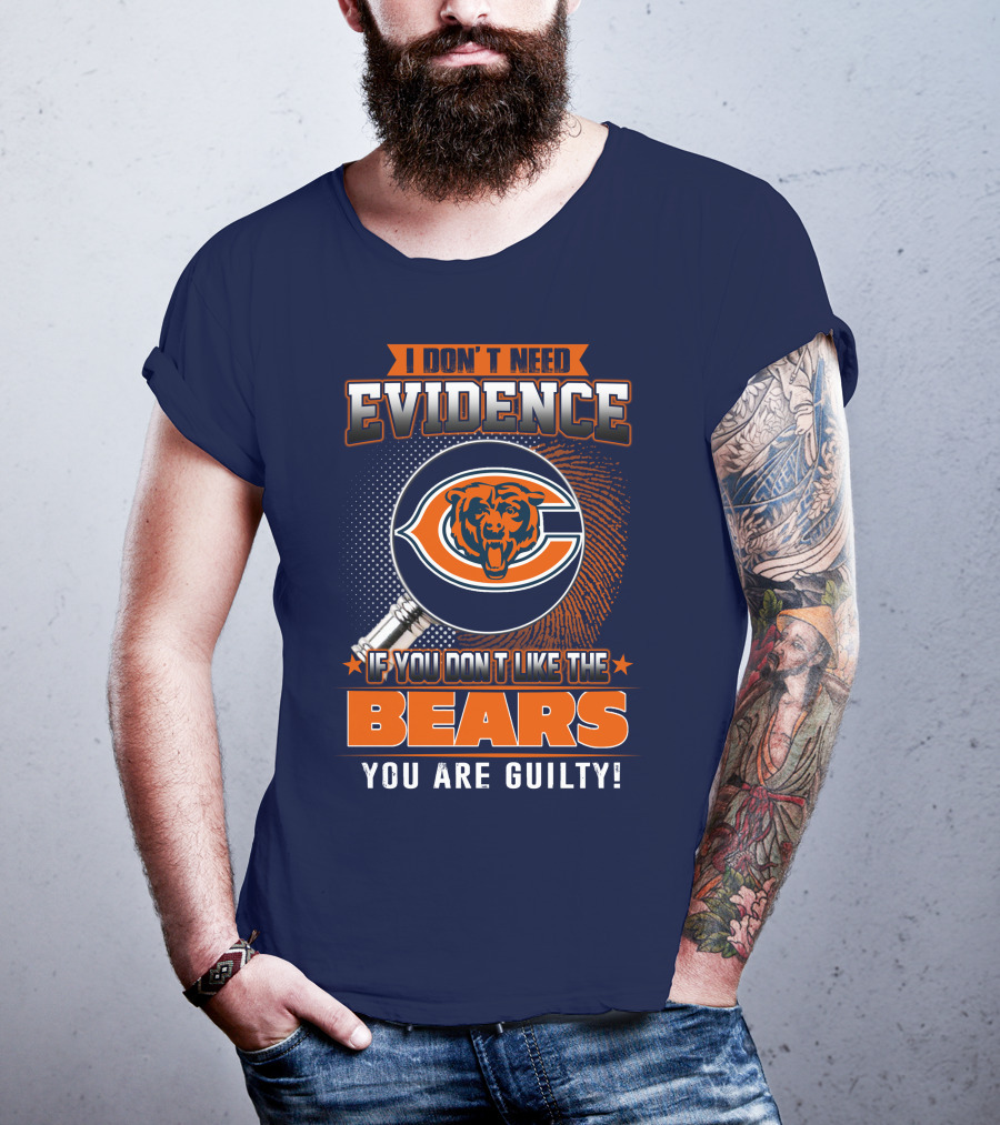 I Don't Need Evidence If You Don't Like The Chicago Bears You Are Guilty T-Shirt
