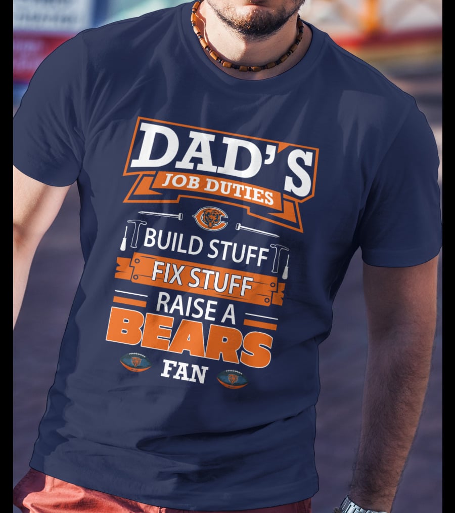Dad's Job Duties Build Stuff Fix Stuff Raise A Bears Fan T-Shirt