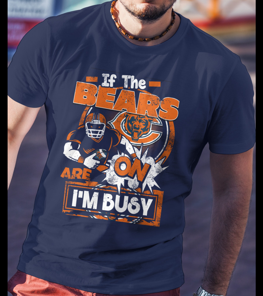 If The Bears Are On I'm Busy T-Shirt
