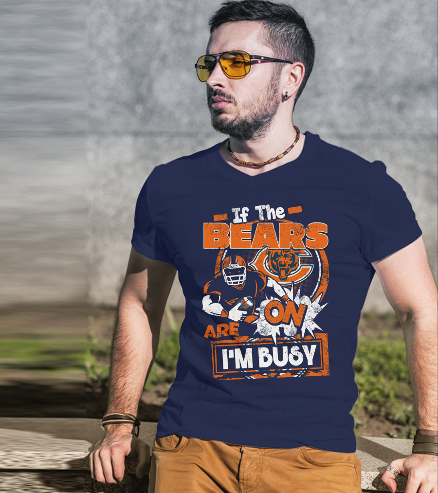 If The Bears Are On I'm Busy T-Shirt