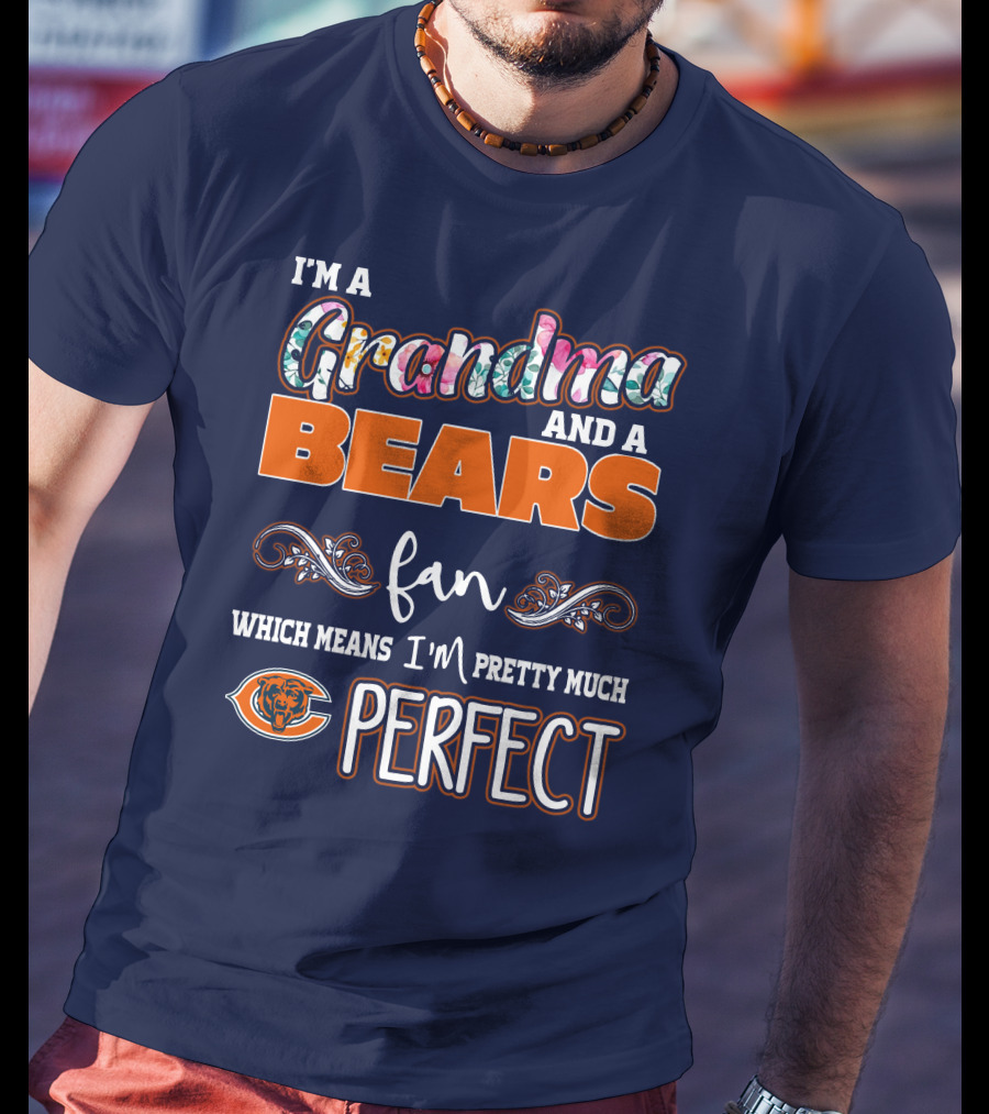 I'm A Grandma And A Bears Fan Which Means I'm Pretty Much Perfect T-Shirt