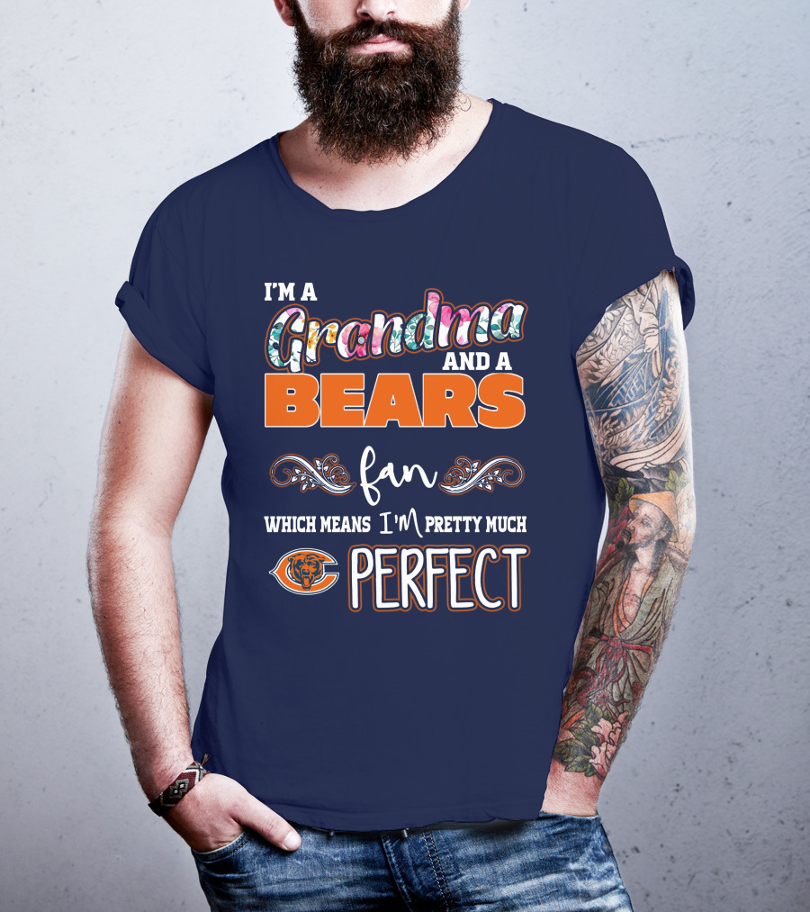 I'm A Grandma And A Bears Fan Which Means I'm Pretty Much Perfect T-Shirt