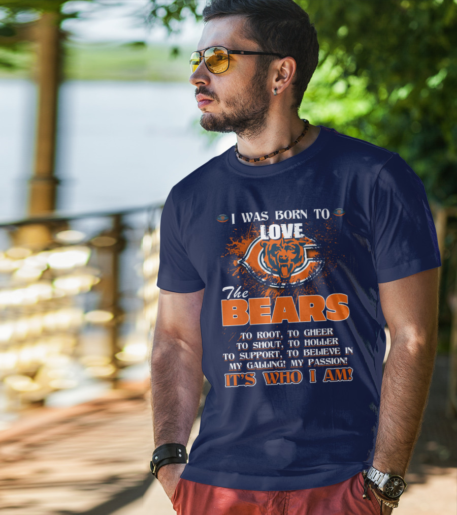 I Was Born To Love The Bears It's Who I Am T-Shirt