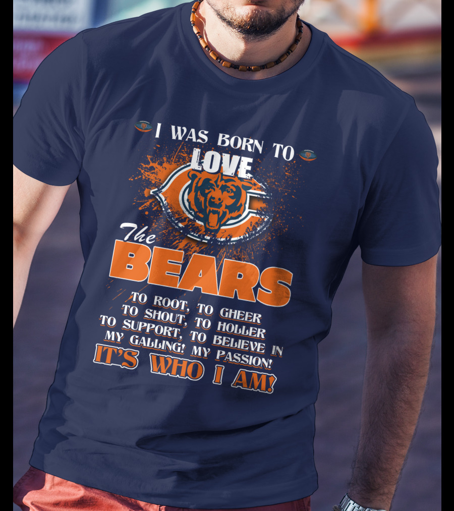 I Was Born To Love The Bears It's Who I Am T-Shirt