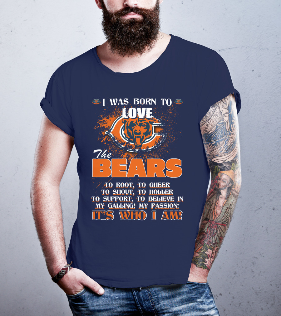 I Was Born To Love The Bears It's Who I Am T-Shirt
