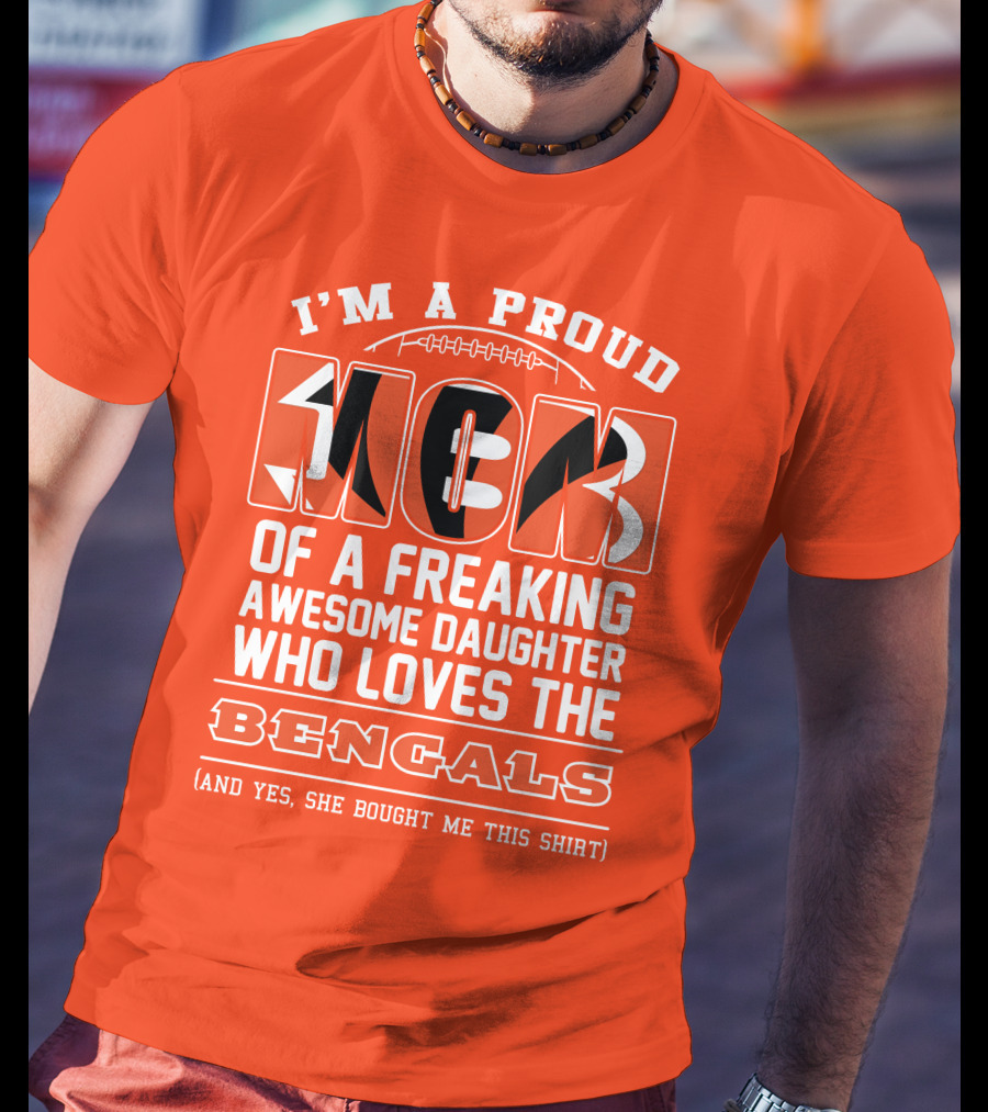 I'm A Proud Mom Of A Freaking Awesome Daughter Who Loves The Bengals T-Shirt