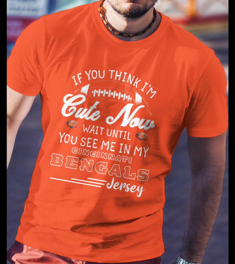 If You Think I'm Cute Now Wait Until You See Me In My Cincinnati Bengals Jersey T-Shirt