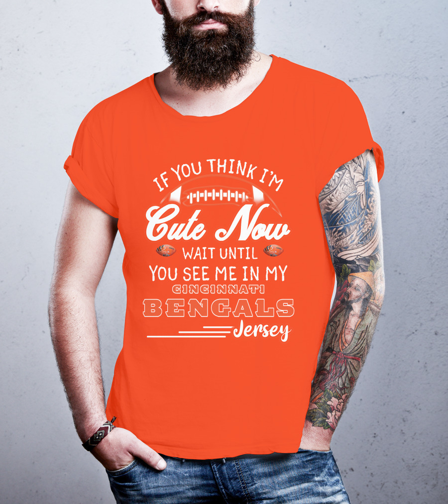 If You Think I'm Cute Now Wait Until You See Me In My Cincinnati Bengals Jersey T-Shirt