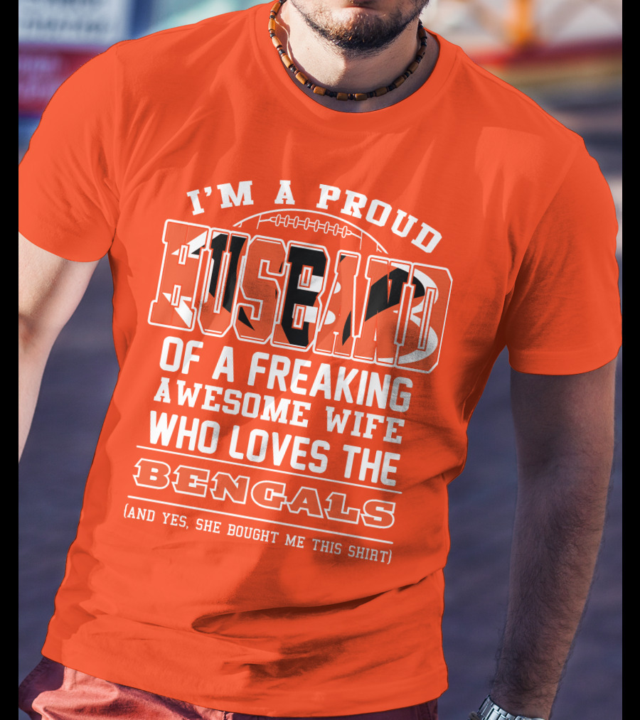 I'm A Proud Husband Of A Freaking Awesome Wife Who Loves The Bengals T-Shirt