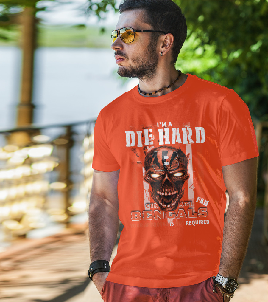I'm A Die Hard Cincinnati Bengals Fan Your Approval Is Not Required T-Shirt