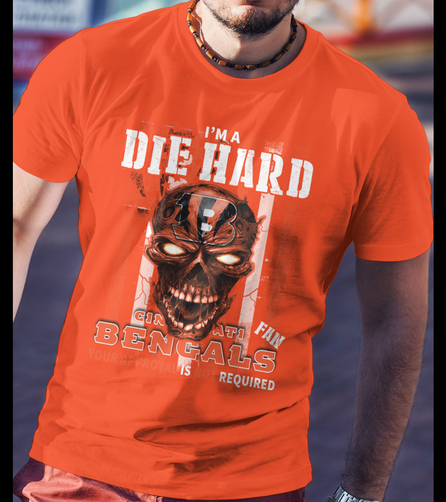 I'm A Die Hard Cincinnati Bengals Fan Your Approval Is Not Required T-Shirt